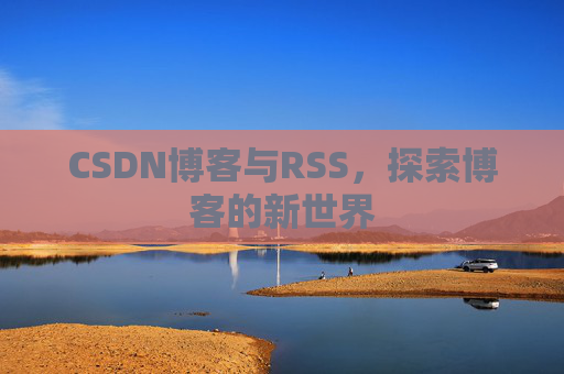 CSDN博客与RSS，探索博客的新世界